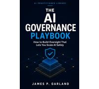 The AI Governance Playbook: How to Build Oversight That Lets You Scale AI Safely