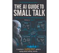The AI Guide to Small Talk: How to Survive Conversations Without Malfunctioning: 3