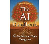 The AI Handbook: For Seniors and Their Caregivers: 1