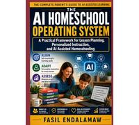 THE AI HOMESCHOOL OPERATING SYSTEM: A Practical Framework for Lesson Planning, Personalized Instruction, and AI-Assisted Homeschooling