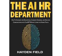 The AI HR Department: How to Automate Job Descriptions, Candidate Screening, and Employee Communications with ChatGPT Without Losing the Human Touch.