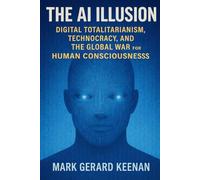 The AI Illusion: Digital Totalitarianism, Technocracy, and the Global War for Human Consciousness