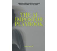 The AI Impostor Playbook: How to Spot Deepfakes, Stop Digital Deception, and Protect Yourself When Reality Can Be Faked