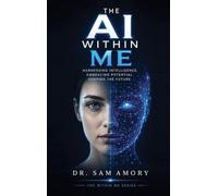 THE AI IN ME: Harnessing Intelligence. Embracing Potential. Shaping the Future: 1