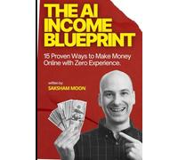 The AI Income Blueprint:15 Proven Ways to Make Money Online with Zero Experience: 15 Proven Ways to Make Money Online with Zero Experience