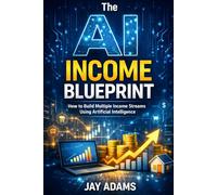 The AI Income Blueprint: How to Build Multiple Income Streams Using Artificial Intelligence