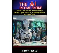 The AI Income Engine: Unlock ChatGPT and Free AI Tools to Launch Digital Products, Automate Income, and Scale Fast.chatgpt millionaire, making money online with easy ai wealth tools