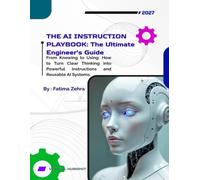 THE AI INSTRUCTION PLAYBOOK: From Knowing to Using: How to Turn Clear Thinking into Powerful Instructions and Reusable AI Systems
