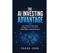 The AI Investing Advantage: How to Stay One Step Ahead by Using Artificial Intelligence to Make Better Investment Decisions.