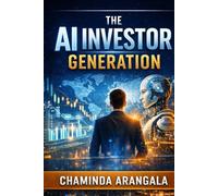 The AI Investor Generation: How Young Investors Can use Artificial Intelligence , Strategic Thinking , and Stock Market Intelligence to build Future Wealth