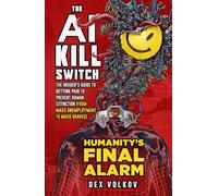 THE AI KILL SWITCH: The Insider's Guide to Getting Paid to Prevent Human Extinction: (From Mass Unemployment to Mass Graves) - Humanity's Final Alarm