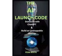 The AI Launch Code: Dominate with ChatGPT & Build an Unstoppable Startup