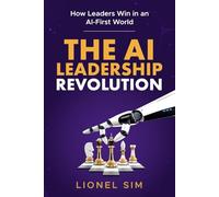 The AI Leadership Revolution: Mastering the New Rules of Leadership in the AI Era