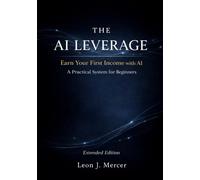 The AI Leverage: Earn Your First Income with AI: A Practical System for Beginners (Extended Edition)