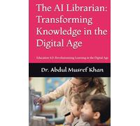 The AI Librarian: Transforming Knowledge in the Digital Age: Education 4.0: Revolutionizing Learning in the Digital Age