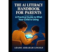 The AI Literacy Handbook for Parents: A Practical Guide to What Your Child Is Using