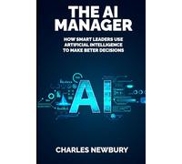 THE AI MANAGER: How Smart Leaders Use Artificial Intelligence to Make Better Decisions