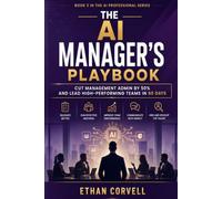 The AI Manager's Playbook: How Smart Managers Use AI to Lead Better Teams, Cut Admin in Half, and Deliver More With Less