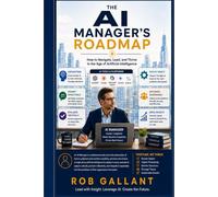 The AI Manager's Roadmap: How to Navigate, Lead, and Thrive in the Age of Artificial Intelligence