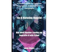 The AI Marketing Blueprint: Real-World Machine Learning and Generative AI with Python: 4