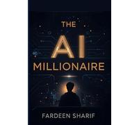 The AI Millionaire: Automate. Innovate. Dominate. A Real Story + Proven Strategies to Turn ChatGPT, AI Tools & Discipline into Massive Success