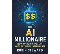 The AI Millionaire: Build an Extremely Profitable Side Hustle with AI in 10 Steps: How to Use AI to Create a Profitable Side Hustle, Automate Your ... Income Streams in the Modern Digital Economy