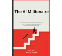 The AI Millionaire How a Young Entrepreneur Became Rich with Artificial Intelligence