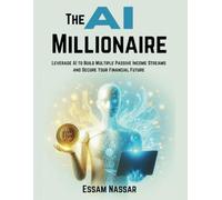 The AI Millionaire: Leverage AI to Build Multiple Passive Income Streams and Secure Your Financial Future