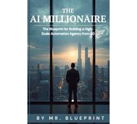 The AI Millionaire: The Blueprint for Building a High-Scale Automation Agency from $0