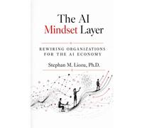 The AI Mindset Layer: Rewiring Organizations for the AI Economy