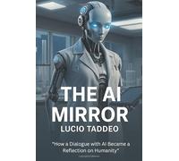 THE AI MIRROR: What a Conversation with Artificial Intelligence Reveals About Us