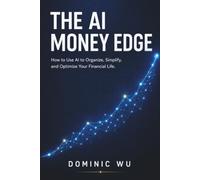 The AI Money Edge: How to Organize, Simplify, and Optimize Your Financial Life