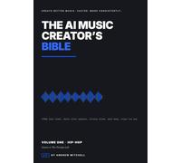 The AI Music Creator's Bible - Volume One: Hip-Hop