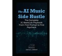 The AI Music Side Hustle: The Completed JG BeatsLab Playbook: From First Prompt to First Paycheck
