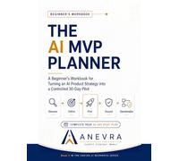 The AI MVP Planner: A Beginner's Workbook for Turning an AI Product Strategy into a Controlled 30-Day Pilot