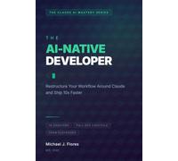 The AI-Native Developer: Restructure Your Workflow Around Claude and Ship 10x Faster