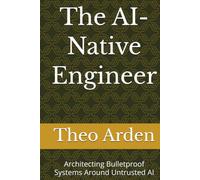 The AI-Native Engineer: Architecting Bulletproof Systems Around Untrusted AI