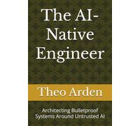 The AI-Native Engineer: Architecting Bulletproof Systems Around Untrusted AI