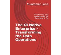 The AI Native Enterprise - Transforming the Data Operations: Transforming Data Operations for the Generative AI Era