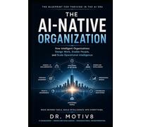 The AI Native Organization: How Intelligent Organizations Design Work, Enable People, and Scale Operational Intelligence