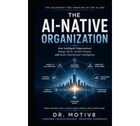 The AI Native Organization: How Intelligent Organizations Design Work, Enable People, and Scale Operational Intelligence