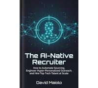 The AI-Native Recruiter: How to Automate Sourcing, Engineer Hyper-Personalized Outreach, and Hire Top Tech Talent at Scale