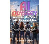The AI Odyssey: Navigating the Future with Emma and Sam: A Compelling Guide to the Fascinating World of AI: 1