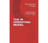 THE AI OPERATING MODEL: How CEOs, CIOs, CTOs, CDOs, and Enterprise Leaders Redesign Governance, Roles, Platforms, and Decision Rights for AI-Native Execution