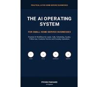 The AI Operating System for Small Home-Service Businesses: Practical AI Workflows for Leads, Calls, Scheduling, Quotes, Follow-Ups, Customer Service and Everyday Operations