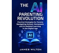 THE AI PARENTING REVOLUTION: Practical Strategies for Parents of Teens Navigating School, Homework, and AI-Assisted Learning in the Digital Age