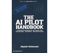 The AI Pilot Handbook: A Practical Framework for AI Projects That Actually Ship and Deliver Real-world Value