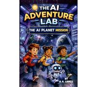 The AI Planet Mission: A Kids Adventure into Artificial Intelligence and STEM (AI Adventure Lab Book 2)