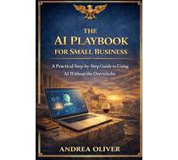 The AI Playbook for Small Businesses: A Practical Step-by-Step Guide to Using AI Without the Overwhelm