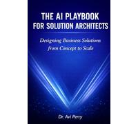 The AI Playbook for Solution Architects: Designing Business solutions from Concept to Scale